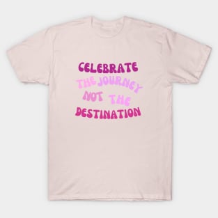 Celebrate the journey not the destination T-Shirt